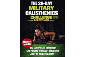 The 28-Day Military Calisthenics Challenge for Women: A Simple, No-Equipment, Apartment-Proof Program to Build a Strong, Tone