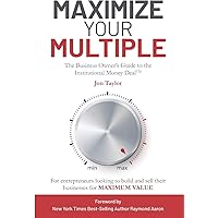 Maximize Your Multiple: The Business Owner’s Guide to the Institutional Money Deal -- For entrepreneurs looking to build and