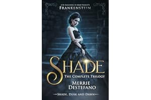 Shade: The Complete Trilogy: A Re-Imagining of Mary Shelley's Frankenstein (The Frankenstein Saga)