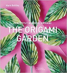 Perfectly Mindful Origami The Origami Garden Mark Bolitho