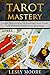 TAROT : Tarot Mastery, Learn The Secrets Of Reading Tarot Cards And Discover Their True Meaning ! - Tarot, Tarot Cards -
