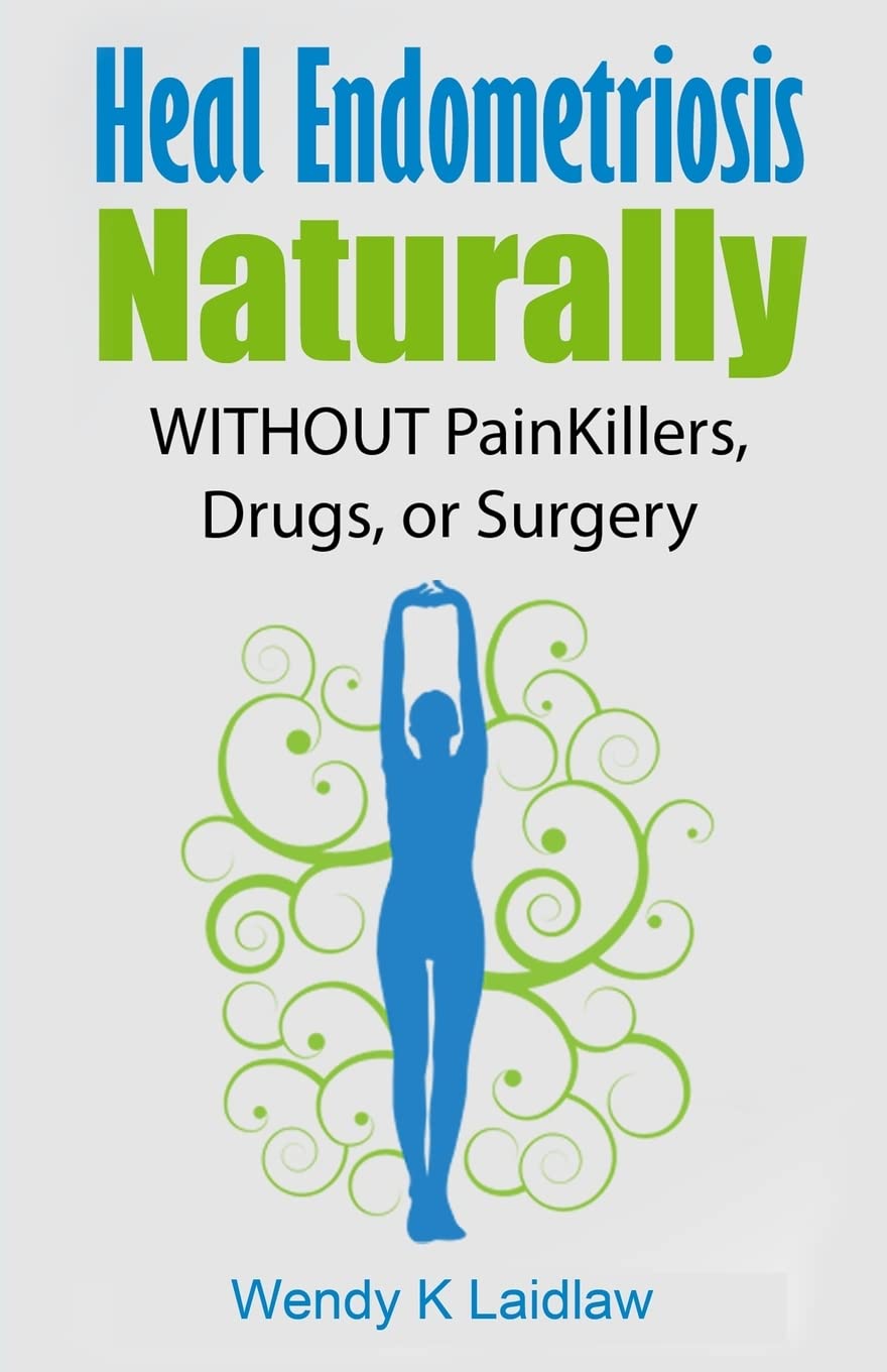 Heal Endometriosis Naturally: WITHOUT Painkillers, Drugs, or Surgery: 1