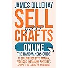 Sell Your Crafts Online: The Handmaker's Guide to Selling from Etsy, Amazon, Facebook, Instagram, Pinterest, Shopify, Influen
