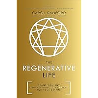 The Regenerative Life: Transform any organization, our society, and your destiny
