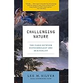 Challenging Nature: The Clash Between Biotechnology and Spirituality (Ecco)