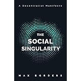 The Social Singularity: How decentralization will allow us to transcend politics, create global prosperity, and avoid the rob