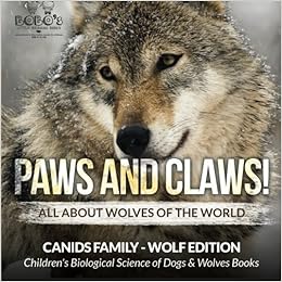 Paws And Claws All About Wolves Of The World Canids Family Wolf Edition Children S Biological Science Of Dogs Wolves Books Books Bobo S Little Brainiac 9781683277712 Amazon Com Books