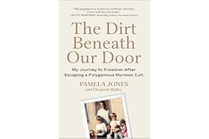 The Dirt Beneath Our Door: My Journey to Freedom after Escaping a Polygamous Mormon Cult