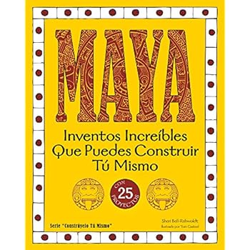 Maya: Inventos Increíbles Que Puedes Construir Tú Mismo (Construyelo Tu Mismo)