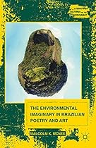 The Environmental Imaginary in Brazilian Poetry and Art (Literatures; Cultures; and the Environment)