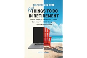 Only Guide You Need - Fun Things to Do in Retirement: Simple Steps To Stay Active, Combat Boredom, Boost Well-Being, and Crea
