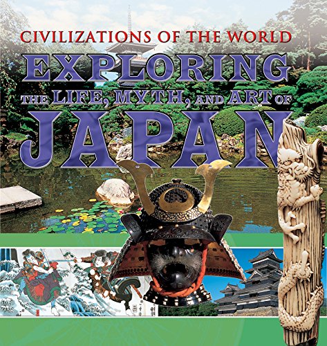 Exploring the Life, Myth, and Art of Japan (Civilizations of the World)