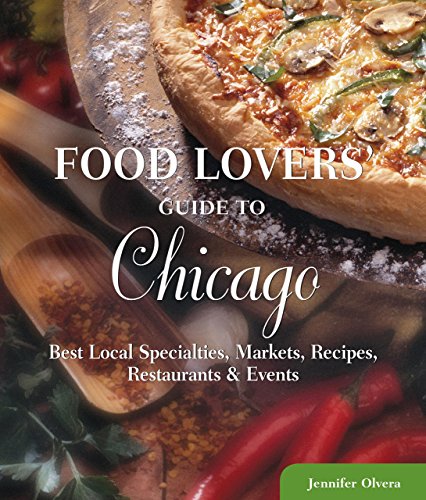 Food Lovers' Guide toÂ® Chicago: Best Local Specialties, Markets, Recipes, Restaurants & Events (Food Lovers' Series)