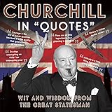 Churchill in "Quotes": Wit and Wisdom from the Great Statesman