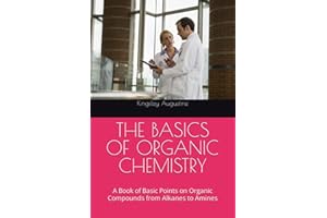 THE BASICS OF ORGANIC CHEMISTRY: A Book of Basic Points on Organic Compounds from Alkanes to Amines