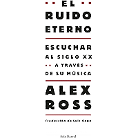 El ruido eterno: Escuchar al siglo XX a través de su música (Spanish Edition) book cover