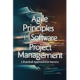 Agile Principles In Software Project Management: A Practical Approach For Success