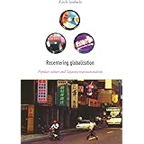 Recentering Globalization: Popular Culture and Japanese Transnationalism