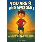 You are 9 and Awesome! Inspiring Stories for 9 Years Old Boys: 12 Encouraging Tales of Bravery, Friendship, Confidence and the Courage to Believe in Yourself