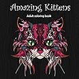 Amazing Kittens: Adult Coloring Book (Stress Relieving Creative Fun Drawings to Calm Down, Reduce Anxiety & Relax.)