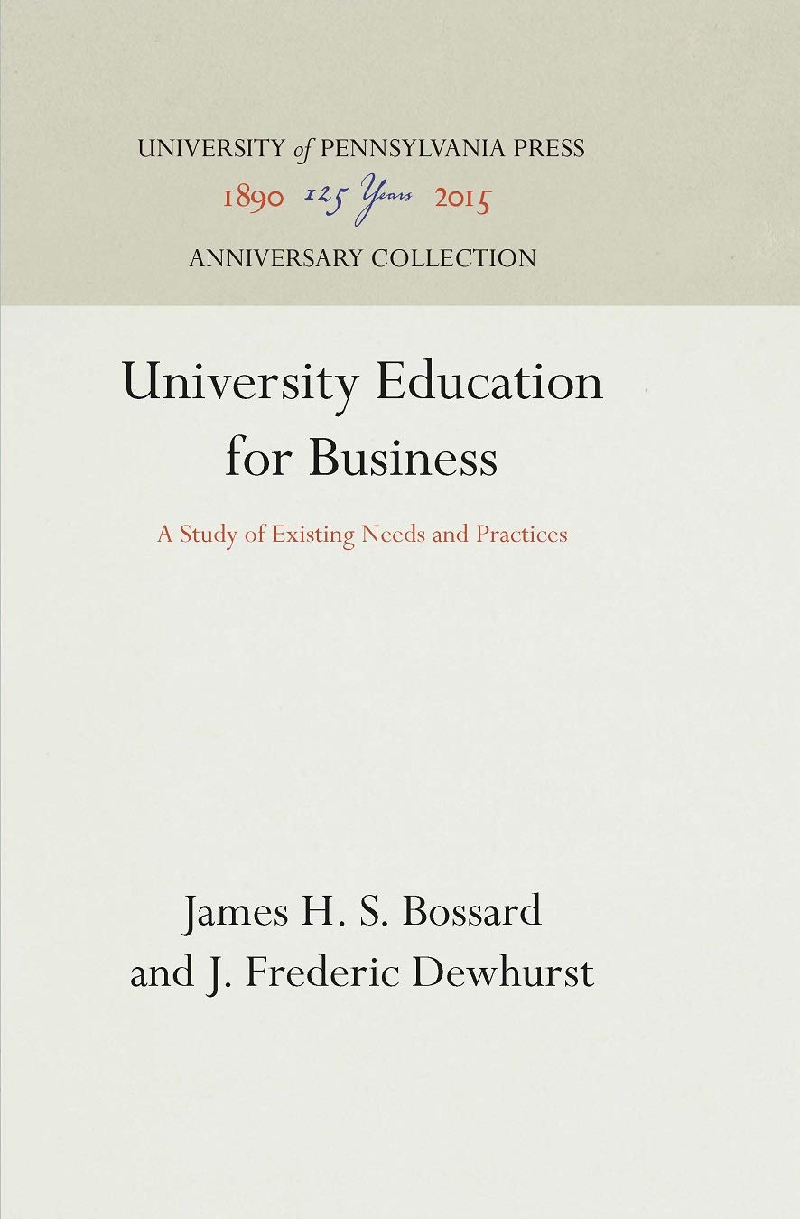 University Education For Business A Study Of Existing Needs And Practices Anniversary Collection Amazon Co Uk Bossard James H S Dewhurst J Frederic Books