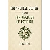 ORNAMENTAL DESIGN - Volume I: THE ANATOMY OF PATTERN (International Heritage Art Series: Global Ornament Archives, Decorative Designs &amp; Traditional Artistic Patterns)