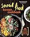Seoul Food Korean Cookbook: Korean Cooking from Kimchi and Bibimbap to Fried Chicken and Bingsoo by 