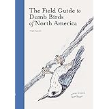 The Field Guide to Dumb Birds of North America (Bird Books, Books for Bird Lovers, Humor Books)