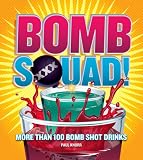 Bomb Squad!: More than 100 Bomb Shot Drinks by Paul Knorr