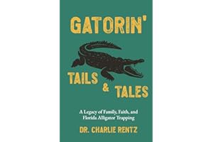 Gatorin' Tails & Tales: A Legacy of Family, Faith, and Florida Alligator Trapping