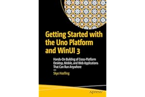 Getting Started with the Uno Platform and WinUI 3: Hands-On Building of Cross-Platform Desktop, Mobile, and Web Applications That Can Run Anywhere