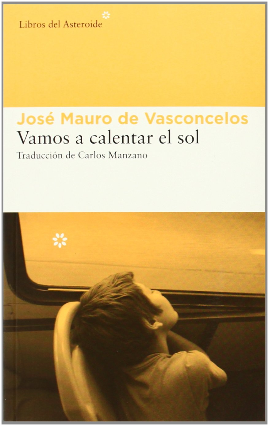 Vamos A Calentar El Sol Libros Del Asteroide Spanish Edition De Vasconcelos Jose Mauro Manzano De Frutos Carlos 9788415625742 Amazon Com Books