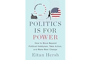 Politics Is for Power: How to Move Beyond Political Hobbyism, Take Action, and Make Real Change