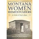 Montana Women Homesteaders: A Field of One's Own