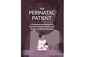 The Perinatal Patient: A Compassionate Approach to Treating Postpartum Depression, Anxiety, and Related Disorders