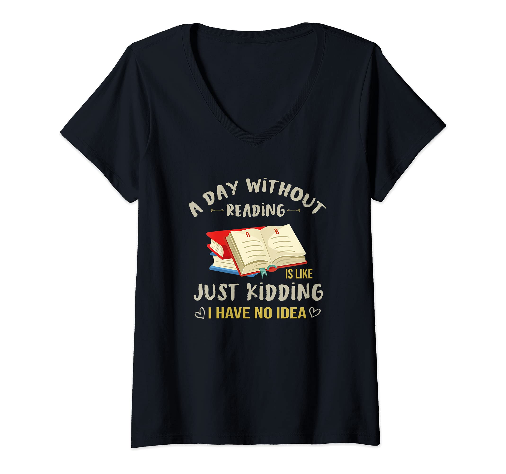Womens A Day Without Reading Is Like Just Kidding Funny Reading V-Neck T-Shirt