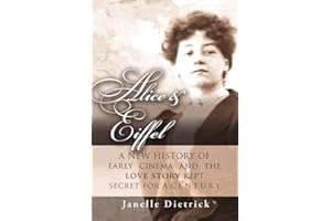 Alice & Eiffel: A New History of Early Cinema and the Love Story Kept Secret for a Century (3) (The Life and Work of Alice Guy Blaché)