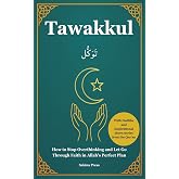 Tawakkul: How to Stop Overthinking and Let Go Through Faith in Allah's Perfect Plan. With Hadiths and Inspirational Short Stories from the Qur&rsquo;an