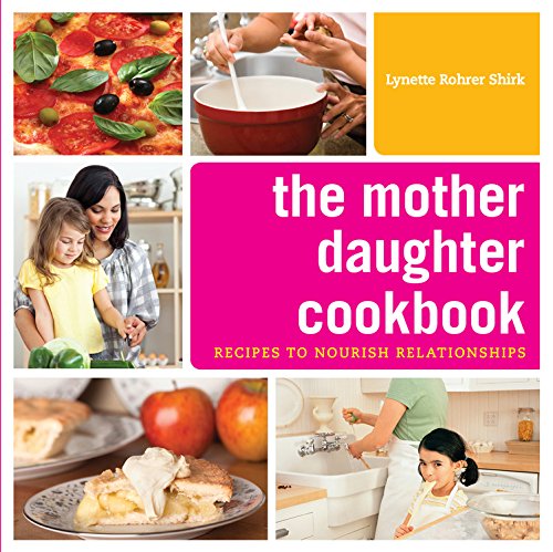 The Mother Daughter Cookbook: Recipes to Nourish Relationships The Mother Daughter Cookbook: Recipes to Nourish Relationships