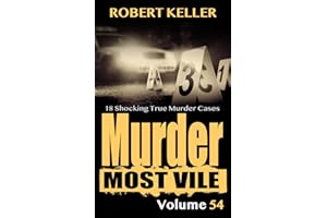 Murder Most Vile Volume 54: 18 Shocking True Crime Cases of Murder and Mayhem
