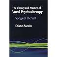 The Theory and Practice of Vocal Psychotherapy: Songs of the Self