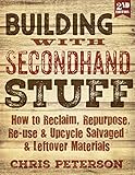 Building with Secondhand Stuff, 2nd Edition: How to Reclaim, Repurpose, Re-use & Upcycle Salvaged & by 