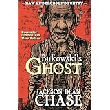 Bukowski's Ghost: Poems for Old Souls in New Bodies (Raw Underground Poetry) (Volume 1)