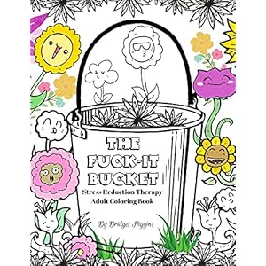 The Fuck It Bucket: Stress Reduction Therapy Adult Coloring Book