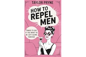 How to Repel Men: Things to Say if You Want to Be Left Alone Forever: (funny gift for women, gag gifts)