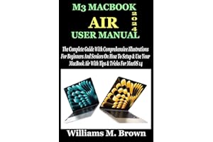 M3 MACBOOK AIR USER MANUAL: The Complete Guide With Comprehensive Illustrations For Beginners And Seniors On How To Setup & U