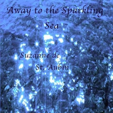 Suzanne De St Aubin Away To The Sparkling Sea By Suzanne De St Aubin Amazon Com Music