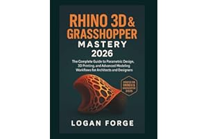 Rhino 3D & Grasshopper Mastery 2026: The Complete Guide to Parametric Design, 3D Printing, and Advanced Modeling Workflows for Architects and Designers (The Complete CAD Learning Series)