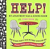 Help! My Apartment Has a Dining Room Cookbook: How to Have People Over Without Stressing Out by Kevin Mills, Nancy Mills