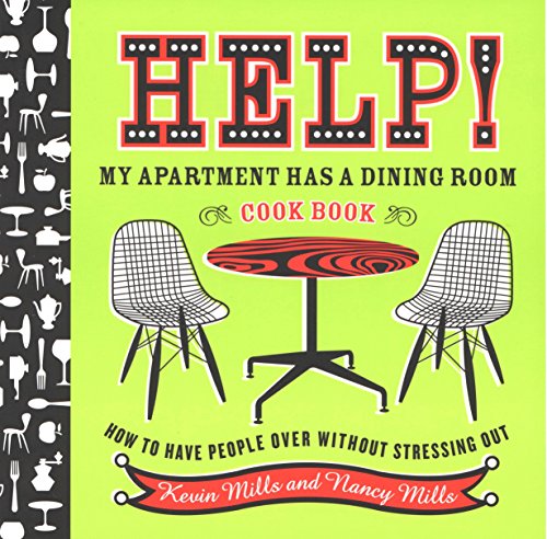 Help! My Apartment Has a Dining Room Cookbook: How to Have People Over Without Stressing Out by Kevin Mills